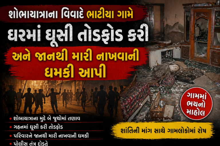 “શોભાયાત્રાના વિવાદે ઉગ્ર રૂપ ધારણ કર્યું: ભાટિયા ગામે ઘરમાં ઘૂસી તોડફોડ અને જાનથી મારી નાખવાની ધમકી”